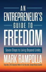 An Entrepreneur's Guide to Freedom : Seven Steps to Living Beyond Limits - Mark Rampolla