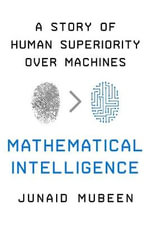Mathematical Intelligence : A Story of Human Superiority Over Machines - Junaid Mubeen