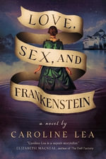 Love, Sex, and Frankenstein - Caroline Lea