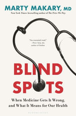 Blind Spots : When Medicine Gets It Wrong, and What It Means for Our Health - Marty, M.D. Makary