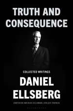 Truth and Consequence : Reflections on Catastrophe, Civil Resistance, and Hope - Daniel Ellsberg