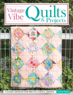 Vintage Vibe Quilts and Projects : Classic Designs for Pretty, Useful Things - Louise Papas