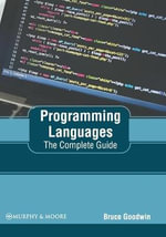 Programming Languages : The Complete Guide - Bruce Goodwin