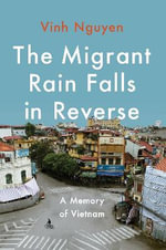 The Migrant Rain Falls in Reverse : A Memory of Vietnam - Vinh Nguyen