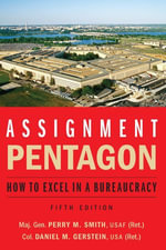 Assignment: Pentagon : How to Excel in a Bureaucracy - Maj. Gen. Perry M. Smith