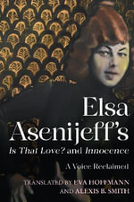 Elsa Asenijeff's <i>Is That Love?</i> and <i>Innocence</i> : A Voice Reclaimed - Elsa Asenijeff