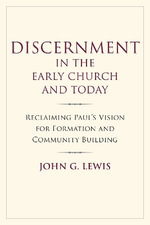 Discernment in the Early Church and Today : Reclaiming Paul's Vision for Formation and Community Building - John G. Lewis