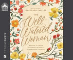 The Well-Watered Woman : Rooted in Truth, Growing in Grace, Flourishing in Faith - Gretchen Saffles