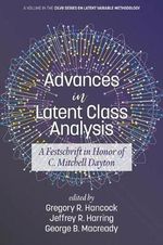 Advances in Latent Class Analysis : A Festschrift in Honor of C. Mitchell Dayton - George B. Macready