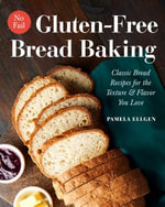 No-Fail Gluten-Free Bread Baking : Classic Bread Recipes for the Texture & Flavor You Love - Pamela Ellgen
