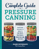 The Complete Guide to Pressure Canning : Everything You Need to Know to Can Meats, Vegetables, Meals in a Jar, and More - Diane Devereaux - The Canning Diva