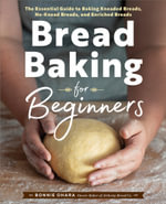 Bread Baking for Beginners : The Essential Guide to Baking Kneaded Breads, No-Knead Breads, and Enriched Breads - Bonnie Ohara