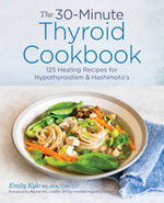 The 30-Minute Thyroid Cookbook : 125 Healing Recipes for Hypothyroidism and Hashimoto's - Emily Kyle MS, RDN, HCP