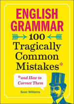 English Grammar : 100 Tragically Common Mistakes (and How to Correct Them) - Sean Williams