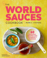 The World Sauces Cookbook : 60 Regional Recipes and 30 Perfect Pairings - Mark Stevens