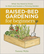 Raised-Bed Gardening for Beginners : What You Need to Know to Start and Sustain a Thriving Garden - Tammy Wylie