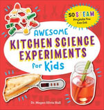 Awesome Kitchen Science Experiments for Kids : 50 STEAM Projects You Can Eat - Megan Olivia Hall