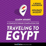 Learn Arabic: A Complete Phrase Compilation for Traveling to Egypt : Plus Bonus Audiobook 