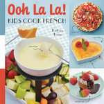Ooh La La! Kids Cook French : 68 Classic French Recipes Anyone Can Make - Barbara Beery