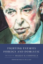 Fighting Enemies Foreign and Domestic : The Legacy of Angelo Codevilla - Ryan P. Williams