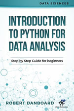 Introduction To Python For Data Analysis : Step By Step Guide For Beginners - Robert Damborad