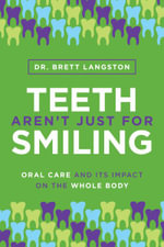 Teeth Aren't Just for Smiling : Oral Care and Its Impact on the Whole Body - Brett Langston