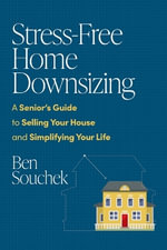 Stress-Free Home Downsizing : A Senior's Guide to Selling Your House and Simplifying Your Life - Ben Souchek