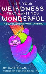 It's Your Weirdness that Makes You Wonderful : A Self-Acceptance Prompt Journal (Positive Mental Health Teen Journal) - Kate Allan