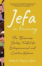 Jefa in Training : The Business Startup Toolkit for Entrepreneurial and Creative Women - Ashley K. Stoyanov Ojeda