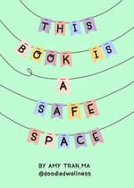 This Book Is a Safe Space : Cute Doodles and Therapy Strategies to Support Self-Love and Wellbeing (Anxiety & Depression Self-Help) - Amy Tran