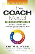 The Coach Model for Christian Leaders : Powerful Leadership Skills for Solving Problems, Reaching Goals, and Developing Others - Keith E. Webb