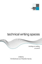 Technical Writing Spaces : Readings on Writing Volume 6 - Kirk St.Amant
