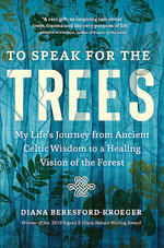 To Speak for the Trees : My Life's Journey from Ancient Celtic Wisdom to a Healing Vision of the Forest - Diana Beresford-Kroeger