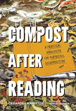 Compost after Reading : A Practical Manifesto for Purposeful Decomposition - Cassandra Marketos