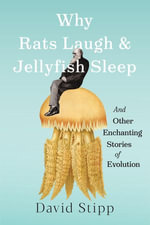 Why Rats Laugh and Jellyfish Sleep : And Other Enchanting Stories of Evolution - David Stipp