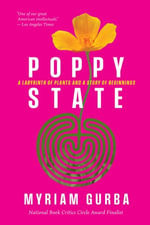 Poppy State : A Labyrinth of Plants and a Story of Beginnings - Myriam Gurba