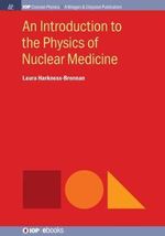 An Introduction to the Physics of Nuclear Medicine : IOP Concise Physics - Laura Harkness-Brennan