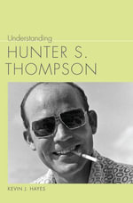 Understanding Hunter S. Thompson : Understanding Contemporary American Literature - Kevin J. Hayes