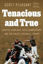 Tenacious and True : Coastal Carolina's 2016 Championship and the Rise of a Baseball Power - Scott Pleasant