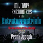 Military Encounters with Extraterrestrials : The Real War of the Worlds - Frank Joseph