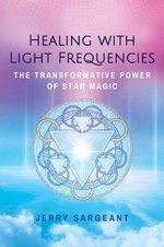 Healing with Light Frequencies : Transformative Power of Star Magic - Jerry Sargeant