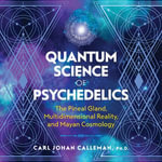 Quantum Science of Psychedelics : The Pineal Gland, Multidimensional Reality, and Mayan Cosmology - Luke Bob Robinson
