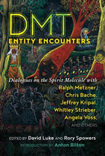 DMT Entity Encounters : Dialogues on the Spirit Molecule with Ralph Metzner, Chris Bache, Jeffrey Kripal, Whitley Strieber, Angela Voss, and Others - David Luke