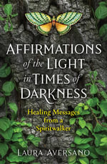 Affirmations of the Light in Times of Darkness : Healing Messages from a Spiritwalker - Laura Aversano