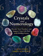 Crystals and Numerology : Decode Your Numbers and Support Your Life Path with Healing Stones - Editha Wuest