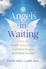 Angels in Waiting : How to Reach Out to Your Guardian Angels and Spirit Guides - Robbie Holz