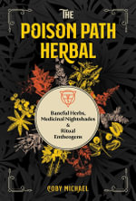 The Poison Path Herbal : Baneful Herbs, Medicinal Nightshades, and Ritual Entheogens - Coby Michael