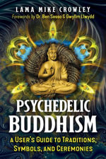 Psychedelic Buddhism : A User's Guide to Traditions, Symbols, and Ceremonies - Lama Mike Crowley