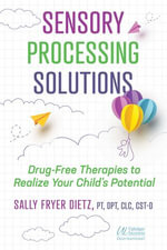 Sensory Processing Solutions : Drug-Free Therapies to Realize Your Child's Potential - Sally Fryer Dietz