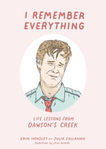 I Remember Everything : Life Lessons from Dawson's Creek - Erin Hensley